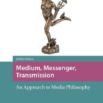 Medium, Messenger, Transmission: An Approach to Media Philosophy