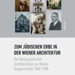 Zum jüdischen Erbe in der Wiener Architektur: Der Beitrag jüdischer ArchitektInnen am Wiener Baugeschehen 1868-1938 (German)