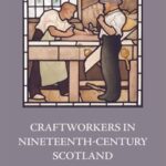 Craftworkers in Nineteenth Century Scotland: Making and Adapting in an Industrial Age