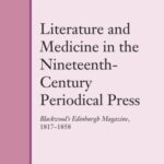 Literature and Medicine in the Nineteenth- Century Periodical Press: Blackwood’s Edinburgh Magazine, 1817–1858