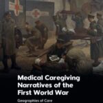 Medical Caregiving Narratives of the First World War: Geographies of Care