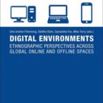 Digital Environments: Ethnographic Perspectives Across Global Online and Offline Spaces