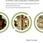 Wer sucht, kann gefunden werden: Problemgeschichten der Wissensorganisation von der Scholastik bis zur Suchmaschinenforschung