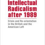Intellectual Radicalism After 1989: Crisis and Re-orientation in the British and the American Left
