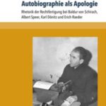 Autobiographie als Apologie: Rhetorik der Rechtfertigung bei Baldur von Schirach, Albert Speer, Karl Dönitz und Erich Raeder