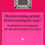 Mainstreaming gender, democratizing the state: Institutional Mechanisms for the Advancement of Women