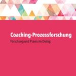 Coaching-Prozessforschung: Forschung und Praxis im Dialog