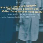 Wie Katie Tingle sich weigerte, ordentlich zu posieren und Walker Evans darüber nicht grollte: Eine kritische Bildbetrachtung sozialdokumentarischer Fotografie