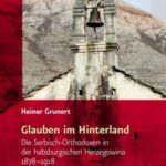 Glauben im Hinterland: Die Serbisch-Orthodoxen in der habsburgischen Herzegowina 1878–1918