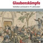 Glaubenskämpfe: Katholiken und Gewalt im 19. Jahrhundert