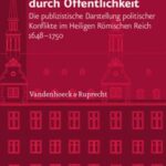 Herrschaftskontrolle durch Öffentlichkeit: Die publizistische Darstellung politischer Konflikte im Heiligen Römischen Reich 1648–1750
