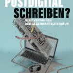 Wie postdigital schreiben?: Neue Verfahren der Gegenwartsliteratur