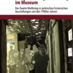 Krieg und Kriegserinnerung im Museum: Der Zweite Weltkrieg in polnischen historischen Ausstellungen seit den 1980er-Jahren