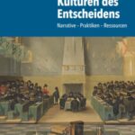 Kulturen des Entscheidens: Narrative – Praktiken – Ressourcen