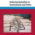 Kulturlandschaften in Deutschland und Polen: Akteure und Modi ihrer Konstruktion und Narration