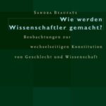 Wie werden Wissenschaftler gemacht?: Beobachtungen zur wechselseitigen Konstitution von Geschlecht und Wissenschaft