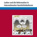 Luther und die Reformation in internationalen Geschichtskulturen