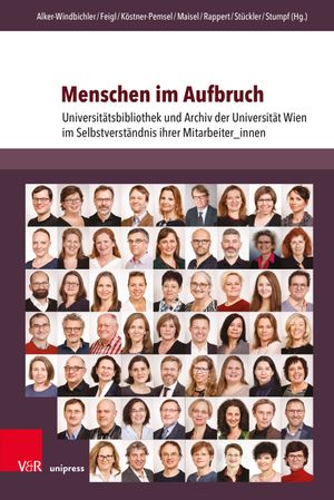 Menschen im Aufbruch: Universitätsbibliothek und Archiv der Universität Wien im Selbstverständnis ihrer Mitarbeiter_innen