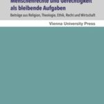 Menschenrechte und Gerechtigkeit als bleibende Aufgaben: Beiträge aus Religion, Theologie, Ethik, Recht und Wirtschaft