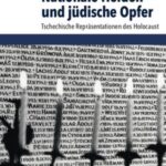 Nationale Helden und jüdische Opfer: Tschechische Repräsentationen des Holocaust