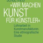 »Wir machen Kunst für Künstler«: Lohnarbeit in Kunstmanufakturen. Eine ethnografische Studie