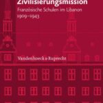 Orte der Zivilisierungsmission: Französische Schulen im Libanon 1909–1943