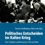 Politisches Entscheiden im Kalten Krieg: Orte, Praktiken und Ressourcen in Ost und West