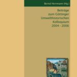 Beiträge zum Göttinger Umwelthistorischen Kolloquium 2004 - 2006