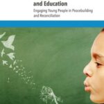 Transitional Justice and Education: Engaging Young People in Peacebuilding and Reconciliation