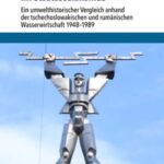 Wasserträume und Wasserräume im Staatssozialismus: Ein umwelthistorischer Vergleich anhand der tschechoslowakischen und rumänischen Wasserwirtschaft 1948–1989