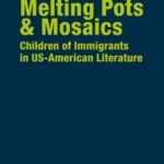 Melting Pots & Mosaics: Children of Immigrants in US-American Literature