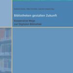 Bibliotheken gestalten Zukunft - Kooperative Wege zur Digitalen Bibliothek ; Dr. Friedrich Geißelmann zum 65. Geburtstag