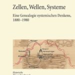 Zellen, Wellen, Systeme: Eine Genealogie systemischen Denkens, 1880–1980