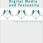 Digital Media and Textuality: From Creation to Archiving