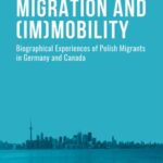 Migration and (Im)Mobility: Biographical Experiences of Polish Migrants in Germany and Canada