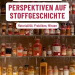 Perspektiven auf Stoffgeschichte: Materialität, Praktiken, Wissen
