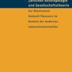 Zwischen Anthropologie und Gesellschaftstheorie: Zur Renaissance Helmuth Plessners im Kontext der modernen Lebenswissenschaften