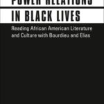 Power Relations in Black Lives: Reading African American Literature and Culture with Bourdieu and Elias