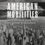 American Mobilities: Geographies of Class, Race, and Gender in US Culture