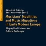 Musicians' Mobilities and Music Migrations in Early Modern Europe: Biographical Patterns and Cultural Exchanges