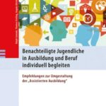 Benachteiligte Jugendliche in Ausbildung und Beruf individuell begleiten: Empfehlungen zur Umgestaltung der "Assistierten Ausbildung"