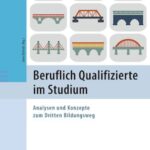 Beruflich Qualifizierte im Studium: Analysen und Konzepte zum Dritten Bildungsweg