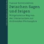 Zwischen Sagen und Zeigen: Wittgensteins Weg von der literarischen zur dichtenden Philosophie