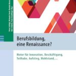 Berufsbildung, eine Renaissance?: Motor für Innovation, Beschäftigung, Teilhabe, Aufstieg, Wohlstand, …