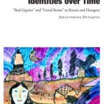 Constructing Identities over Time: “Bad Gypsies” and “Good Roma” in Russia and Hungary