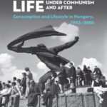 Everyday Life under Communism and After: Lifestyle and Consumption in Hungary, 1945–2000