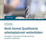 Nicht formal Qualifizierte arbeitsplatznah weiterbilden: Konzeption, Umsetzung und Implementierung innovativer Lernformate