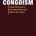 Congoism: Congo Discourses in the United States from 1800 to the Present