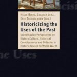Historicizing the Uses of the Past: Scandinavian Perspectives on History Culture, Historical Consciousness and Didactics of History Related to World War II