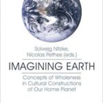 Imagining Earth: Concepts of Wholeness in Cultural Constructions of Our Home Planet